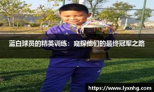 蓝白球员的精英训练：窥探他们的最终冠军之路